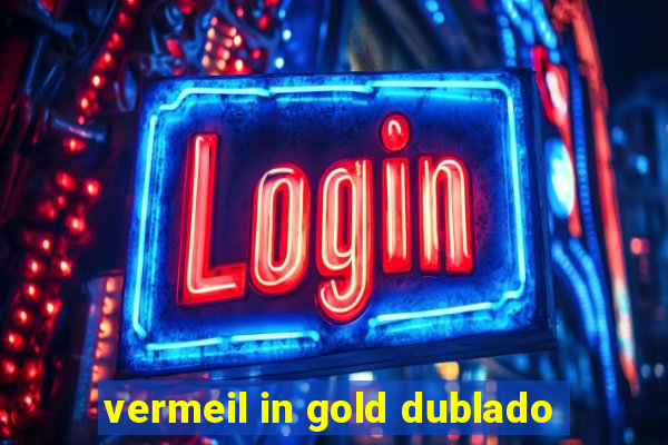 vermeil in gold dublado